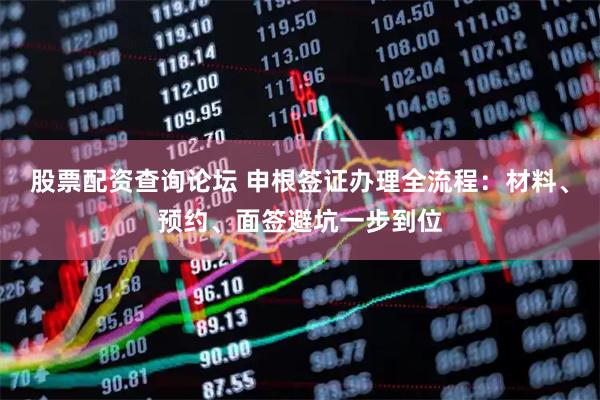 股票配资查询论坛 申根签证办理全流程：材料、预约、面签避坑一步到位
